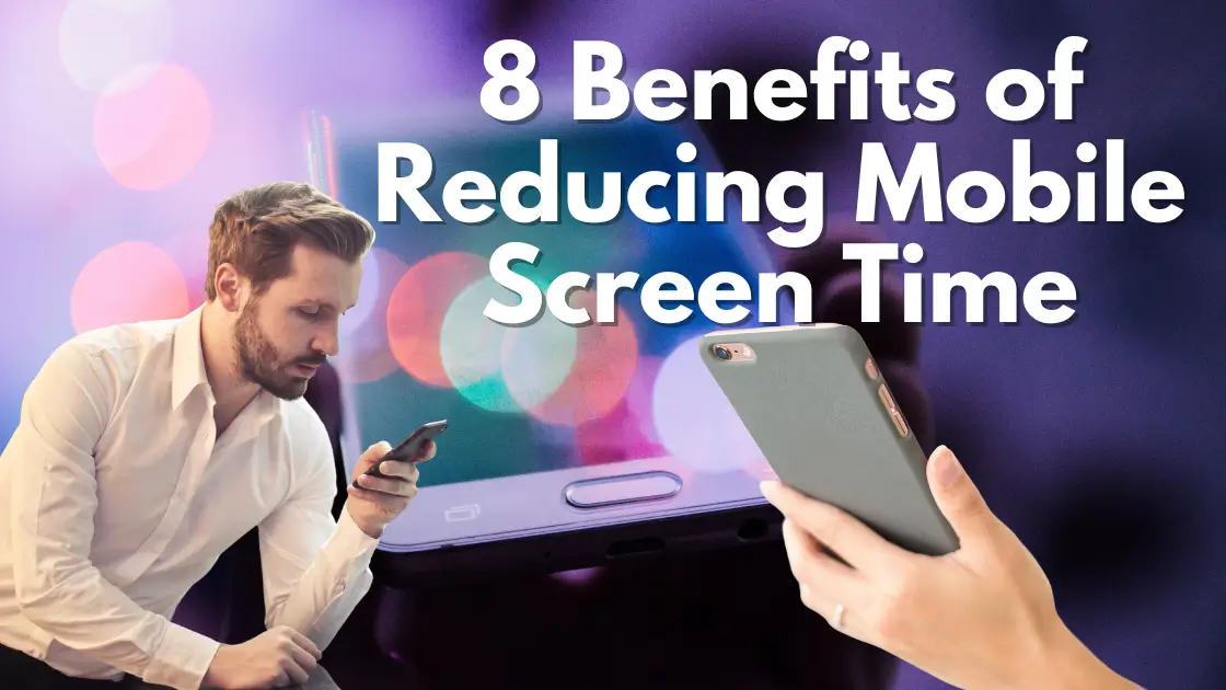 8 Benefits of Reducing Mobile Screen Time